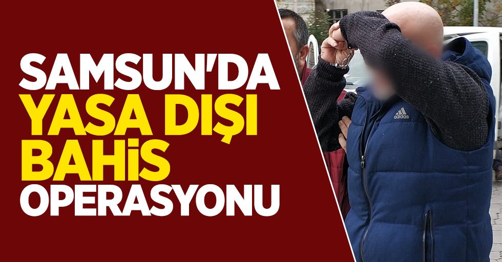 Samsun'da yasa dışı bahis operasyonu