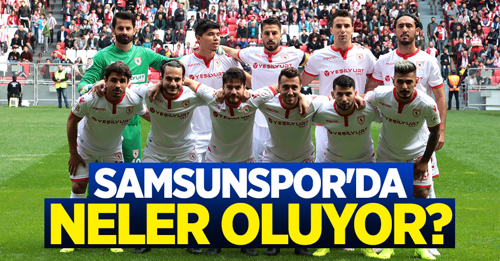 Samsunspor’da neler oluyor?