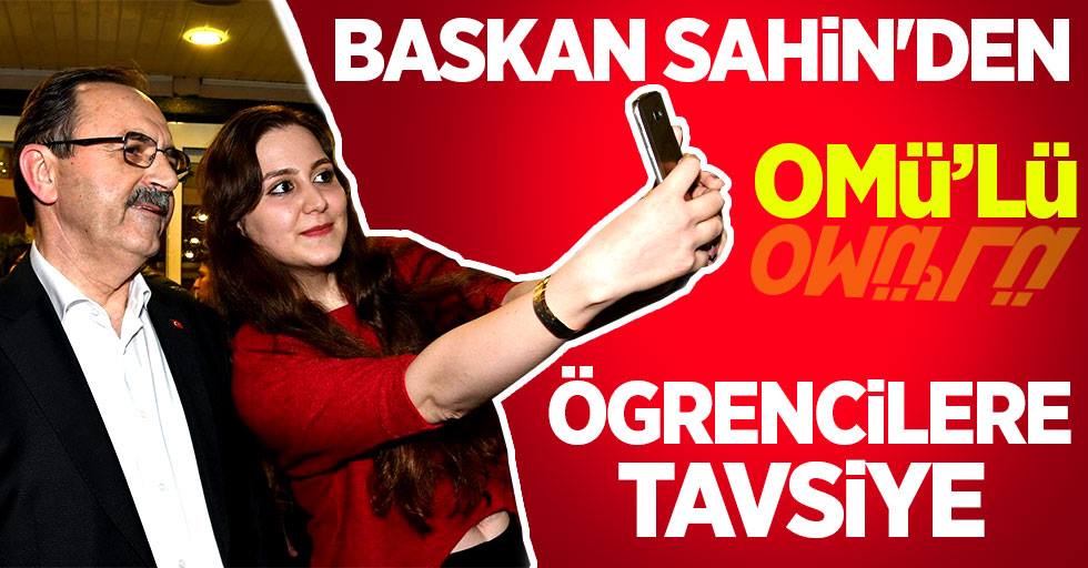 Başkan Şahin'den OMÜ'lü öğrencilere tavsiye 