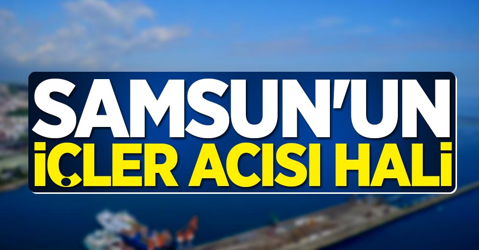 Samsun'un içler acısı hali