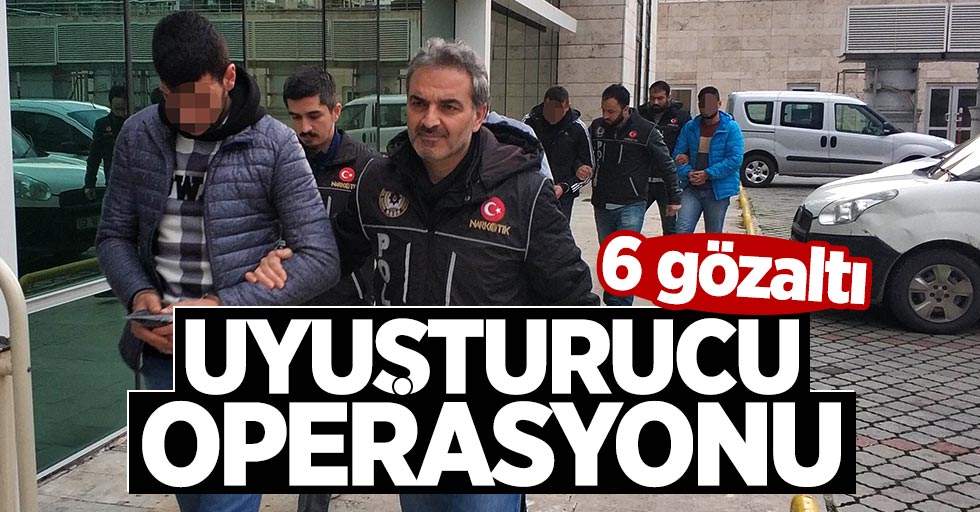 Uyuşturucu operasyonu: 6 gözaltı