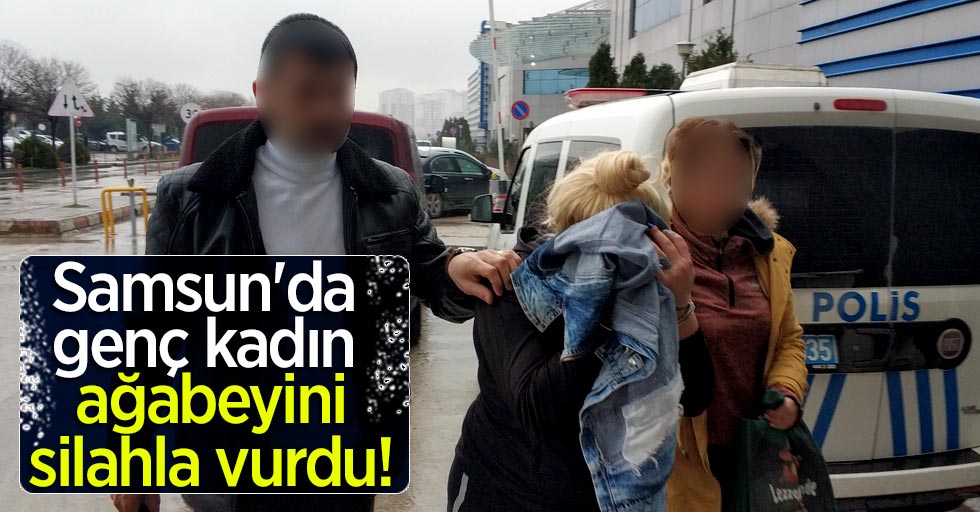 Samsun'da genç kadın ağabeyini silahla vurdu!