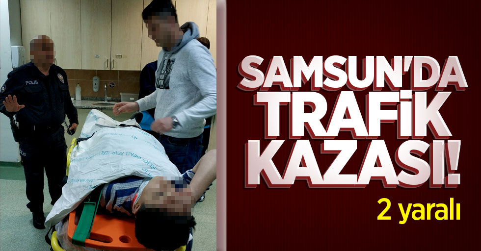 Samsun'da trafik kazası! 2 yaralı