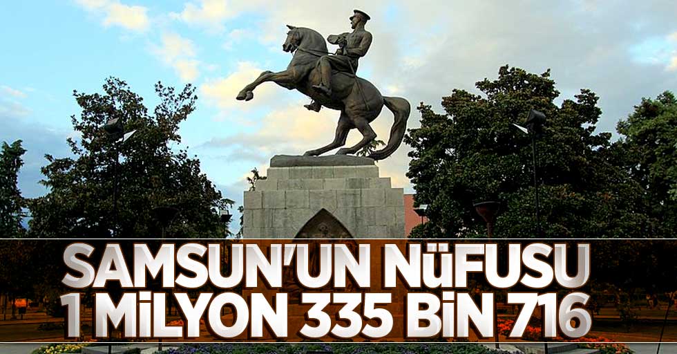 Samsun'un nüfusu 1 milyon 335 bin 716