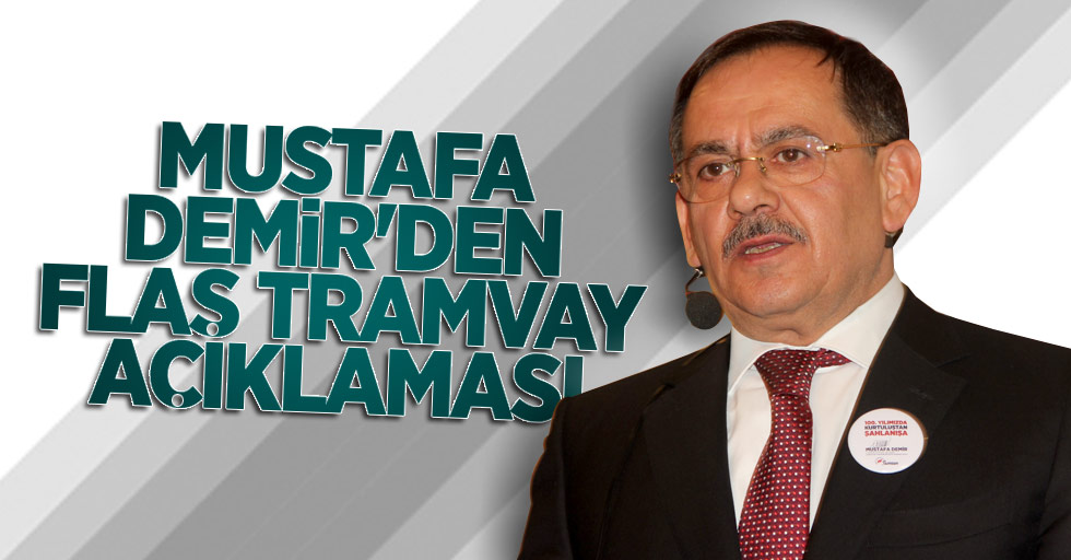 Mustafa Demir'den flaş tramvay açıklaması