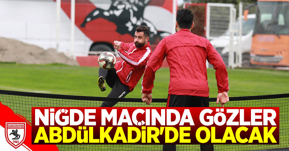 Niğde maçında gözler Abdülkadir'de olacak 