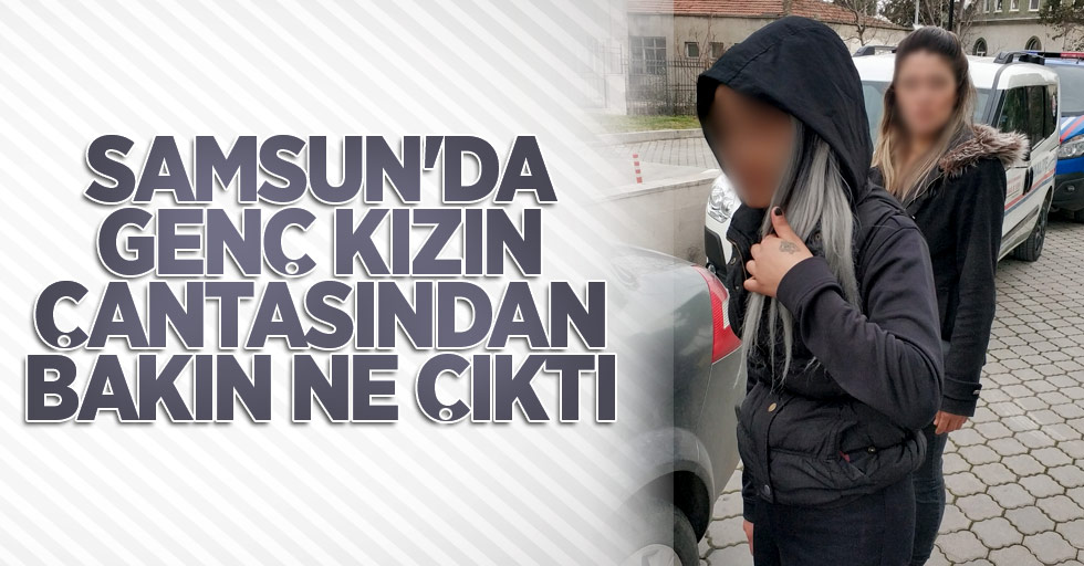 Samsun'da genç kızın çantasından bakın ne çıktı