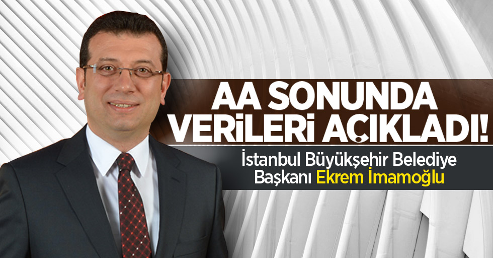 AA sonunda verileri açıkladı! Ekrem İmamoğlu başkan