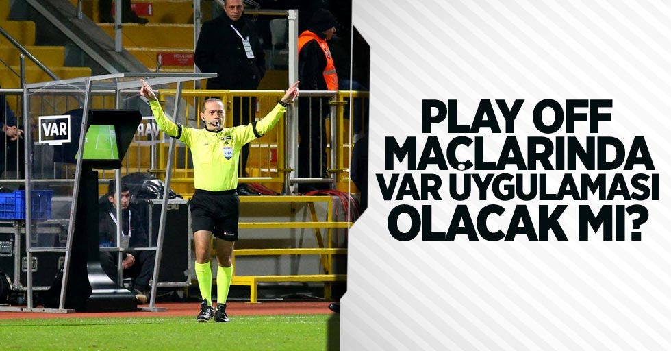 Play Off Maçlarında VAR uygulaması  olacak mı ?