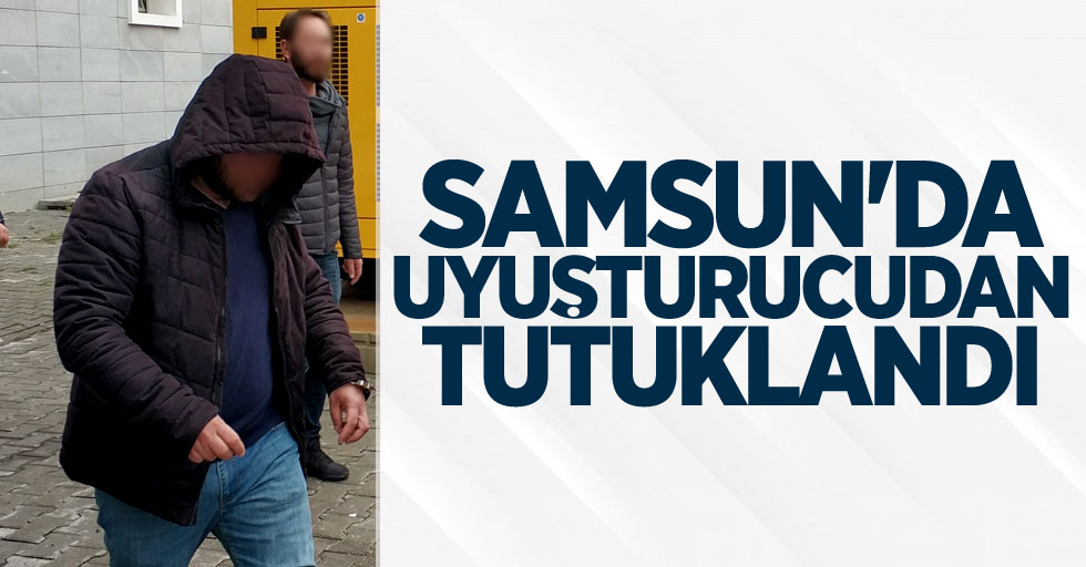 Samsun'da uyuşturucudan tutuklandı