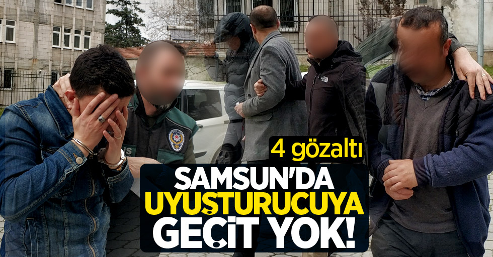 Samsun'da uyuşturucuya geçit yok! 4 gözaltı