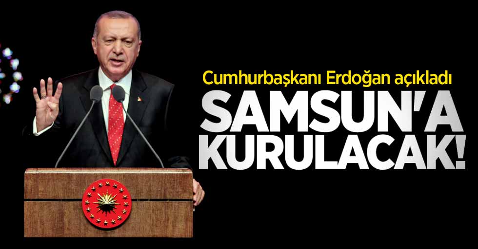 Cumhurbaşkanı Erdoğan açıkladı! Samsun'a kurulacak