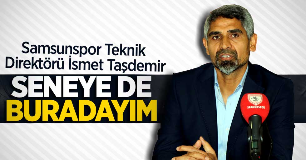 İsmet Taşdemir: Seneye de buradayım