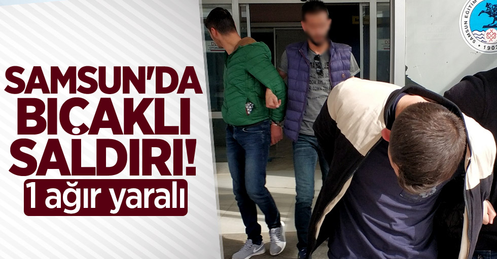 Samsun'da bıçaklı saldırı! 1 ağır yaralı