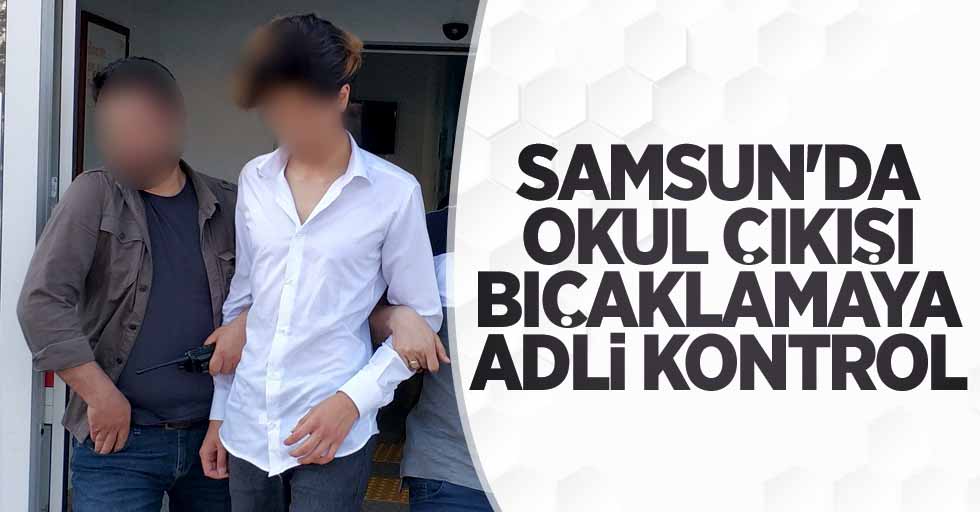 Samsun'da okul çıkışı bıçaklamaya adli kontrol