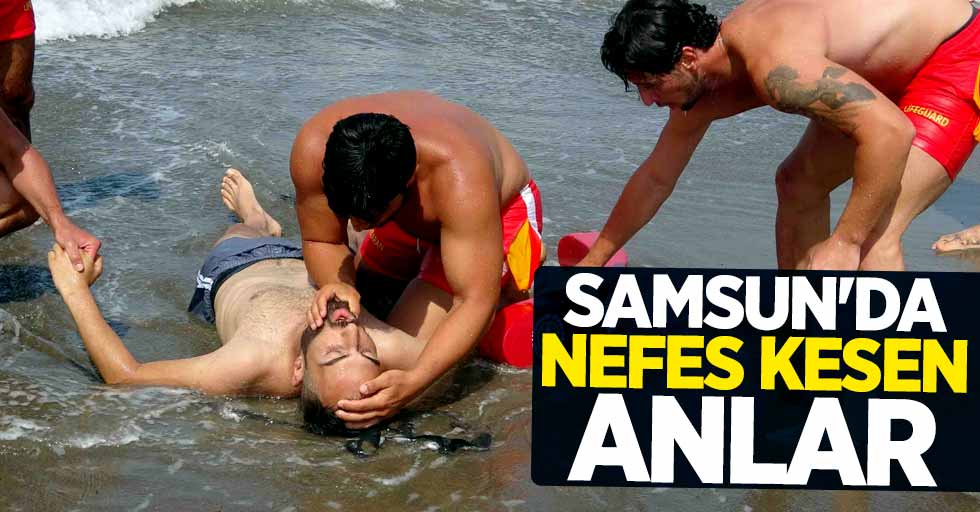 Samsun'da nefes kesen anlar