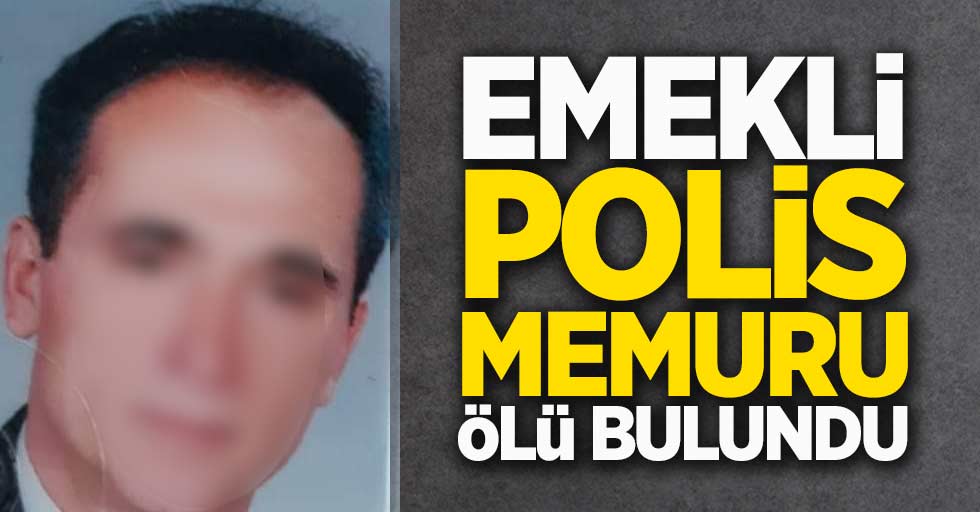 Emekli polis memuru ölü bulundu