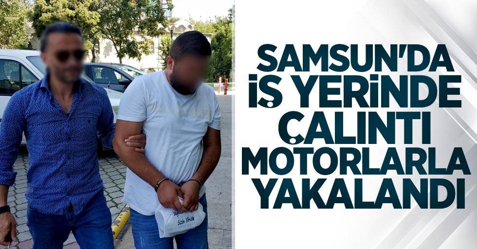 Samsun'da iş yerinde çalıntı motorlarla yakalandı