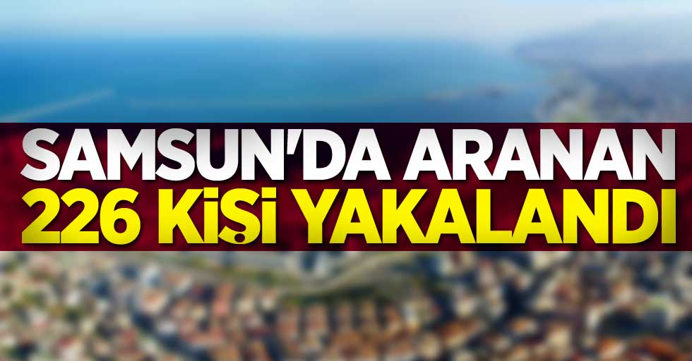 Samsun'da aranan 226 kişi yakalandı