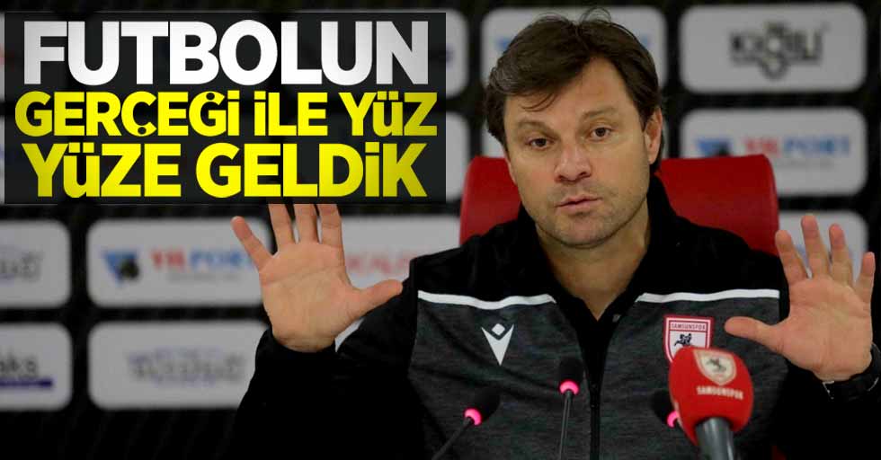 Futbolun gerçeği ile yüz yüze geldik 