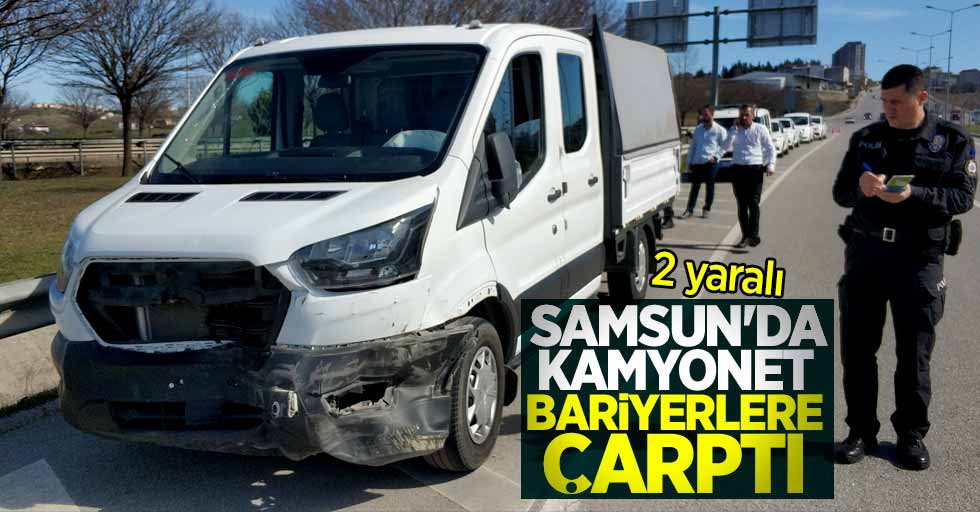 Samsun'da kamyonet bariyerlere çarptı! 2 yaralı