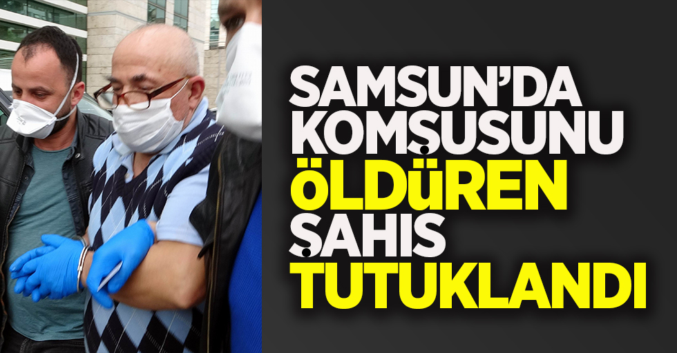 Komşusunu öldüren şahıs tutuklandı