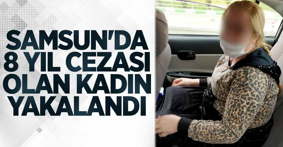 Samsun'da 8 yıl cezası olan kadın yakalandı