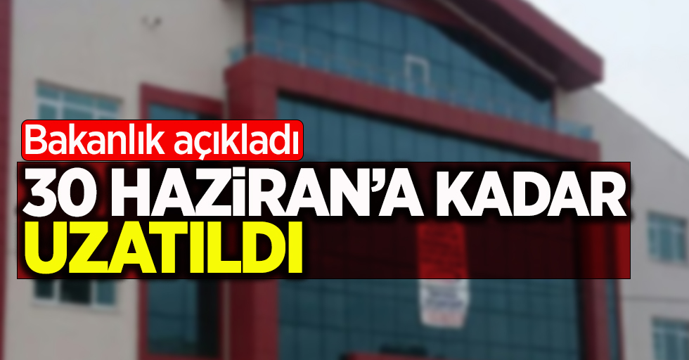 30 Haziran'a kadar uzatıldı