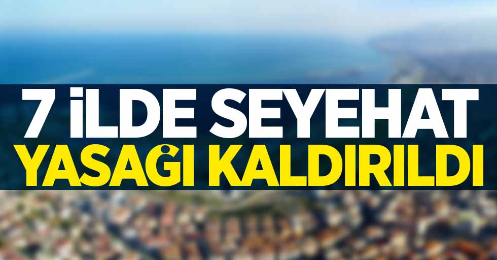 7 ilde seyehat yasağı kaldırıldı! 