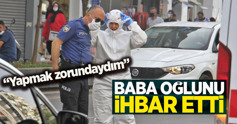 Baba oğlunu ihbar etti