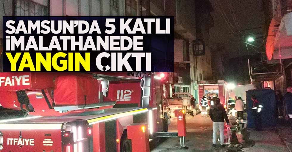 Samsun'da 5 katlı imalathanede yangın çıktı