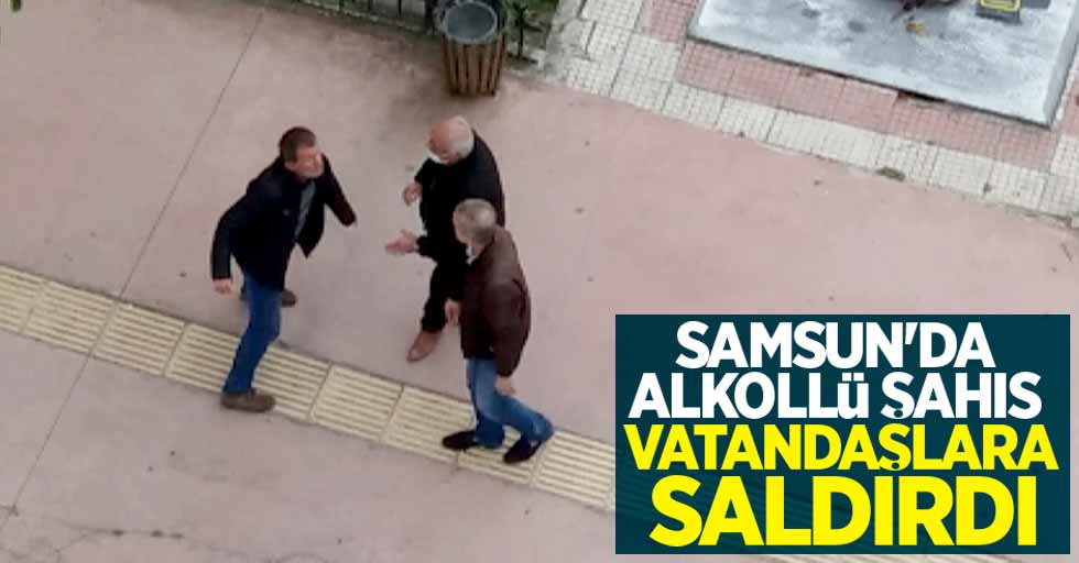 Samsun'da alkollü şahıs vatandaşlara saldırdı