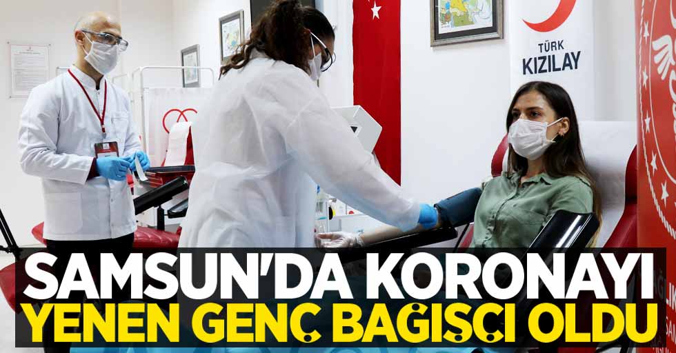 Samsun'da koronayı yenen genç bağışçı oldu