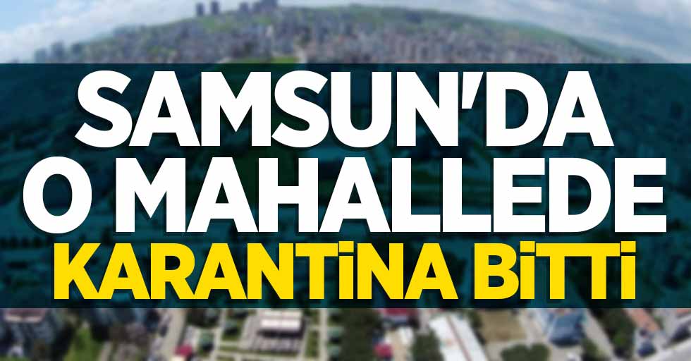 Samsun'da o mahallede karantina bitti 