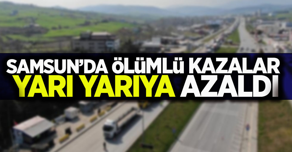 Samsun'da ölümlü kazalar yarı yarıya azaldı