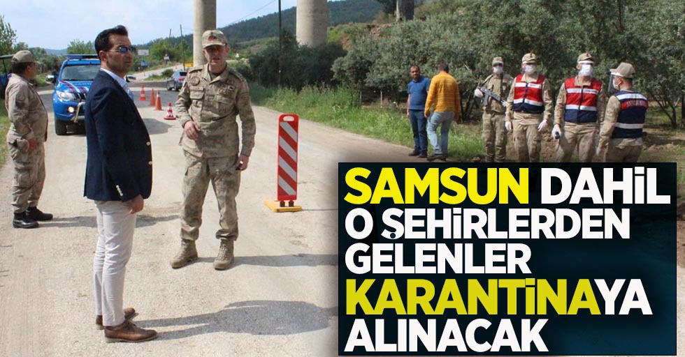 Samsun dahil o şehirlerden gelenler karantinaya alınacak