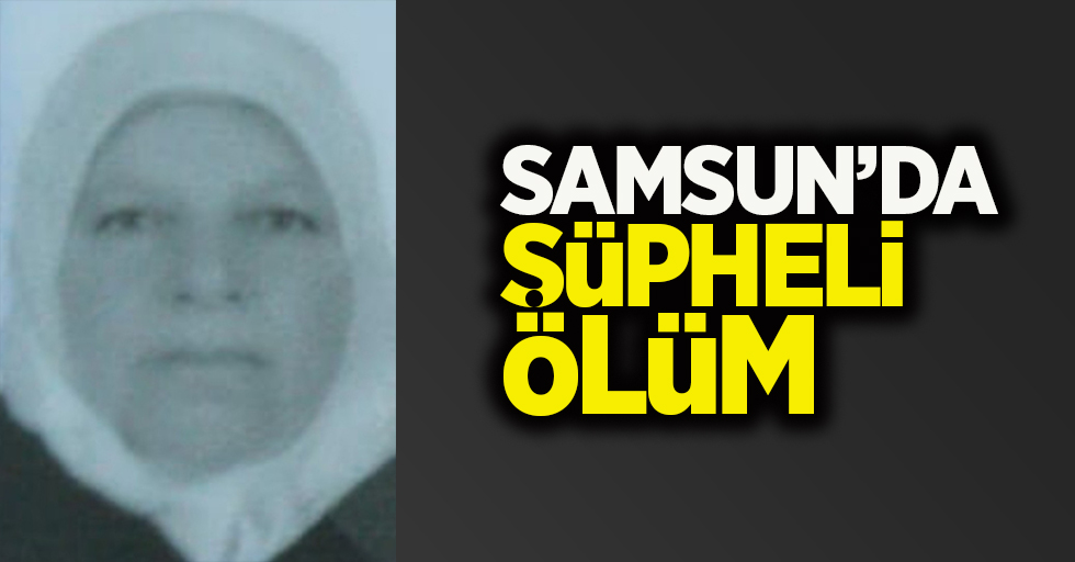 Samsun'da şüpheli ölüm