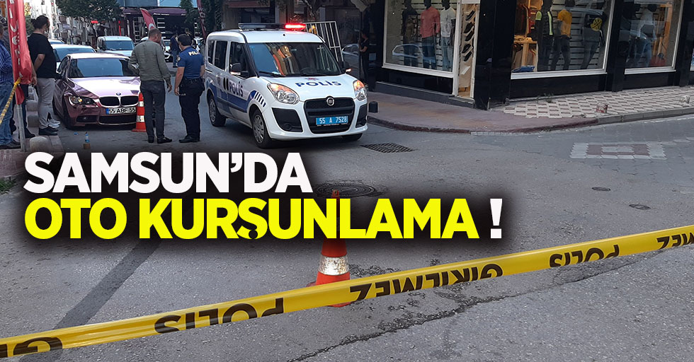 Samsun'da oto kurşunlama