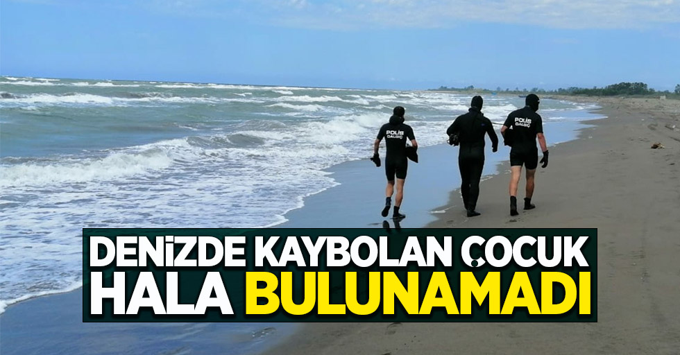 Denizde kaybolan çocuk hala bulunamadı