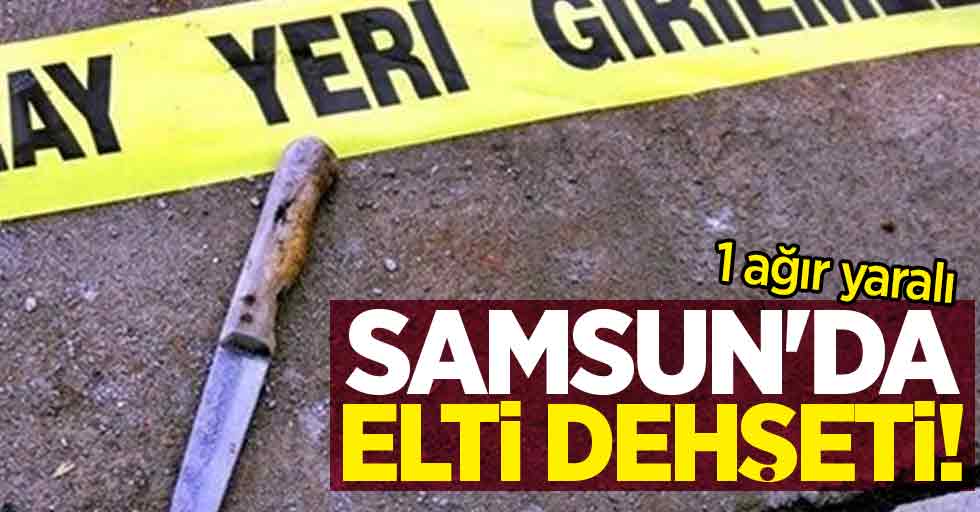 Samsun'da elti dehşeti! 1 ağır yaralı