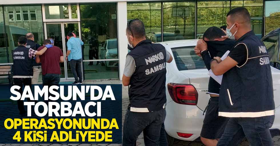 Samsun'da torbacı operasyonunda 4 kişi adliyede