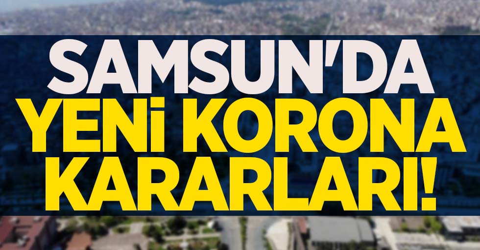 Samsun'da yeni korona kararları!