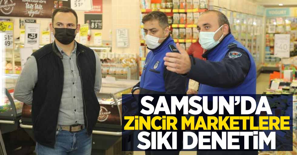 Samsun'da zincir marketlere sıkı denetim