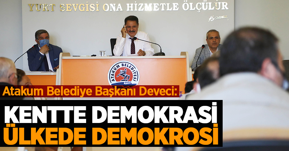 Atakum Belediye Başkanı Deveci:“Kentte demokrasi, ülkede demokrasi”