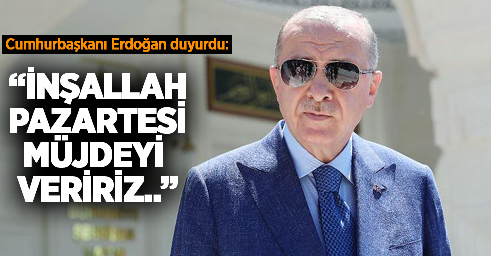 Cumhurbaşkanı Erdoğan duyurdu: “İnşallah Pazartesi Müjdeyi Veririz…”