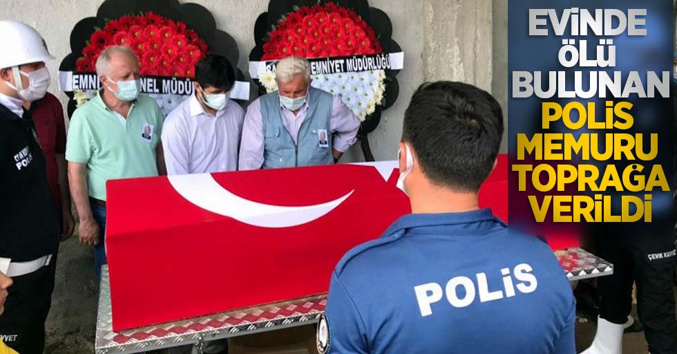 Evinde ölü bulunan polis memuru toprağa verildi