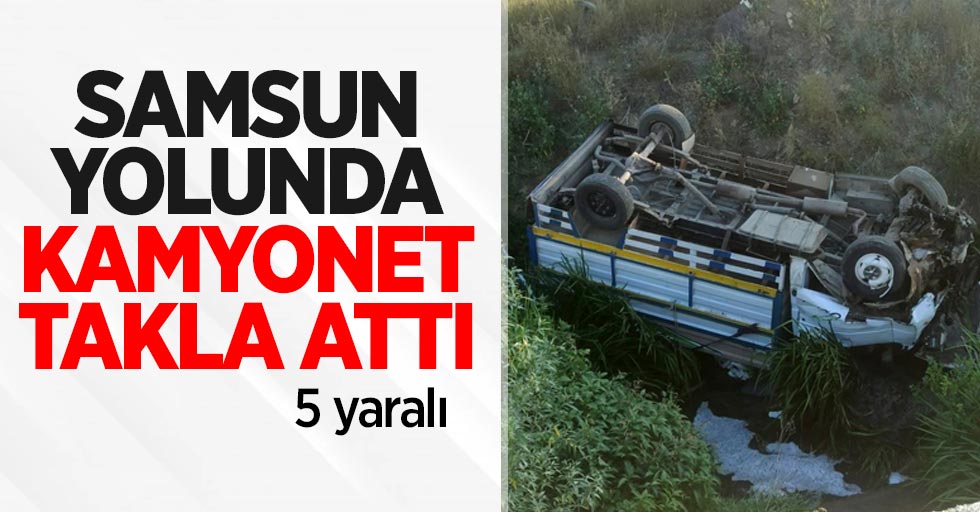 Samsun yolunda kamyonet takla attı: 5 yaralı