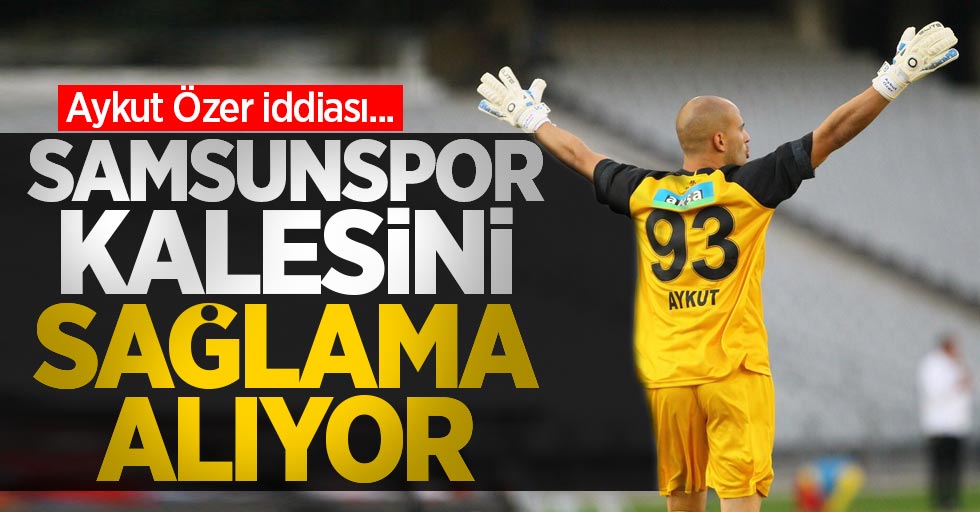 Samsunspor kalesini sağlama alıyor! Aykut Özer iddiası...