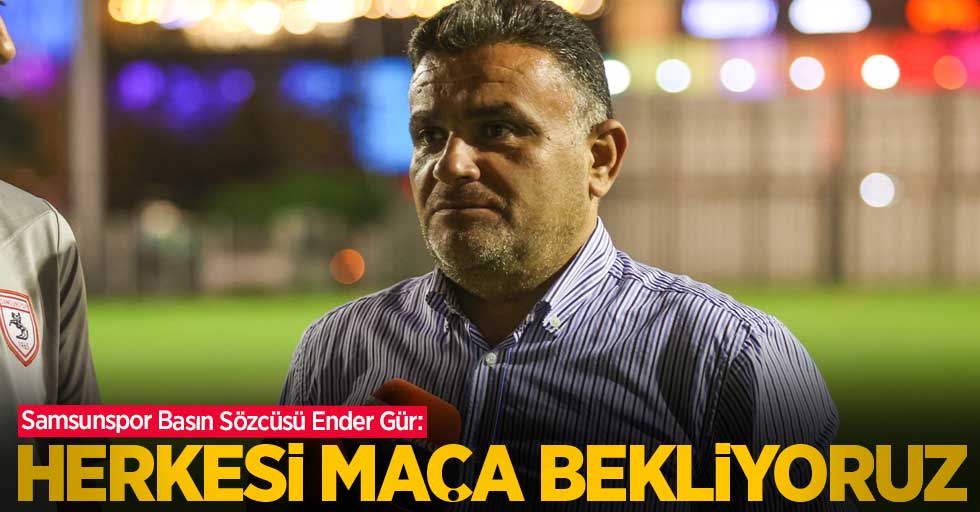 Ender Gür: Herkesi Maça Bekliyoruz 