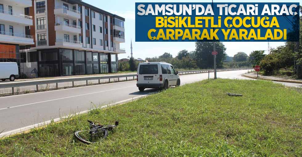 Samsun'da ticari aracın çarptığı bisikletli çocuk yaralandı